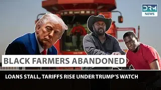 Black Farmers Abandoned: Loans Stall, Tariffs Rise Under Trump&rsquo;s Watch | DRM News | AM14