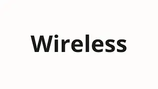 How to pronounce Wireless