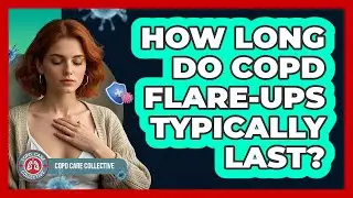 How Long Do COPD Flare-Ups Typically Last?