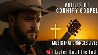 🎤 Voices of Country Gospel &ndash; Music That Changes Lives 💖 | Listen Until the End