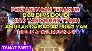 TAMAT‼️ Pertempuran penentu Dou di vs Dou di II Xiao yan vs hun tiandi part 1 FINAL BATTLE 
