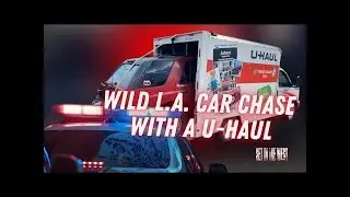 A Wild Car Chase Throughout L.A. with a U-Haul Truck + Robbery Victim Found in Trunk