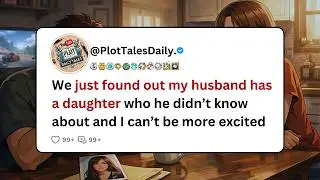 We just found out my husband has a daughter who he didn&rsquo;t know about and I... | Reddit Stories