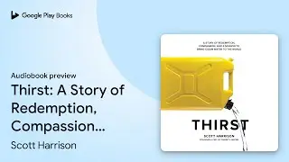 Thirst: A Story of Redemption, Compassion, and&hellip; by Scott Harrison &middot; Audiobook preview