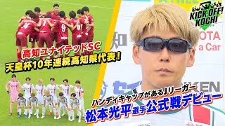 天皇杯　高知ユナイテッドSC が10年連続高知県代表に！ハンディキャップがあるJリーガー　松本光平選手 公式戦デビュー！KICK OFF!KOCHI（キックオフこうち）2025年5月16日放送回