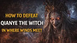 Where Winds Meet Boss Guide: Defeating Qianye The Witch