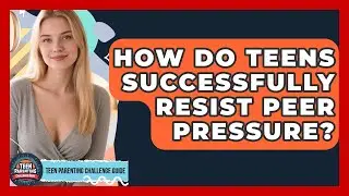 How Do Teens Successfully Resist Peer Pressure? - Teen Parenting Challenge Guide