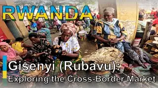 Gisenyi (Rubavu) Cross-Border Market | A Cultural and Economic Hub