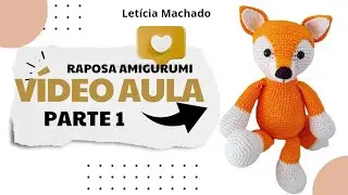VÍDEO AULA Raposa Amigurumi (PARTE 1) - Letícia Machado