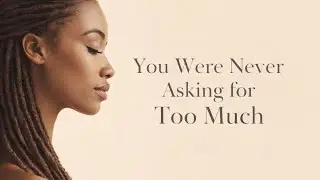 You Were Never Asking for Too Much | Calm Motivation for Women