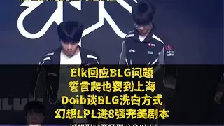【LOL】Elk回应BLG问题，誓言爬也要到上海, Doinb谈BLG洗白方式, 幻想LPL进8强完美剧本