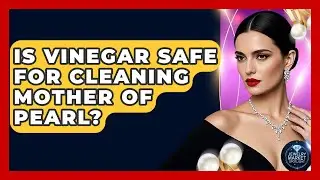 Is Vinegar Safe For Cleaning Mother Of Pearl? - Jewelry Market Spotlight