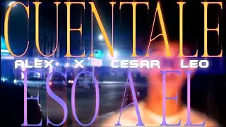 Alex. Cesar Leo - Cu&eacute;ntale eso a El (Video Oficial)