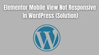 Elementor Mobile View Not Responsive In WordPress (Solution)