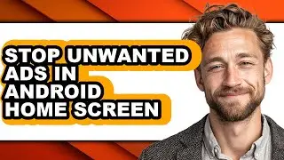 How to Stop Unwanted Ads in Android Home Screen - Easy Guide
