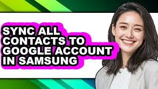 How to Sync All Contacts to Google Account in Samsung (only Way)