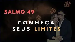 Salmo 49 Estudo: Conhe&ccedil;a Seus LIMITES (B&iacute;blia Explicada)