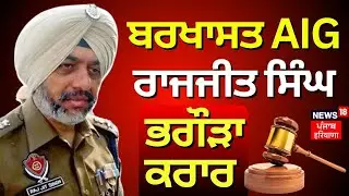 ਬਰਖਾਸਤ AIG Raj Jit Singh ਭਗੌੜਾ ਕਰਾਰ | Mohali Court | Breaking News | News18 Punjab
