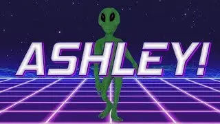 HAPPY BIRTHDAY ASHLEY! - ALIEN REMIX