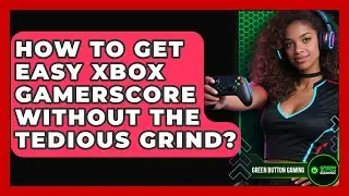 How To Get Easy Xbox Gamerscore Without The Tedious Grind? - Green Button Gaming