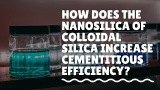 How Does the Nanosilica of Colloidal Silica Impact Cementitious Efficiency? - Vlog 384