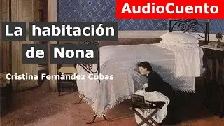 La habitaci&oacute;n de Nona - Cristina Fern&aacute;ndez Cubas  - AudioCuento (Voz humana real)