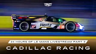 24 Hours of Le Mans Part 3 | WEC Livestream | Cadillac Racing