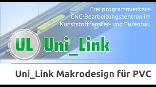 Uni Link - Makro-Programmierung f&uuml;r alle CNC-Maschinen im PVC Fensterbau