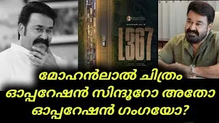 Mohanlal L367 | മോഹൻലാൽ ചിത്രം ഓപ്പറേഷൻ സിന്ദൂറോ അതോ ഓപ്പറേഷൻ ഗംഗയോ? Mohanlal Movies 