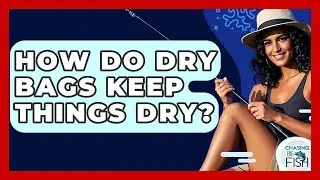 How Do Dry Bags Keep Things Dry? - Chasing Big Fish