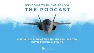 Flight School | Edwin Haynes - Growing a Healthy Business in 2020