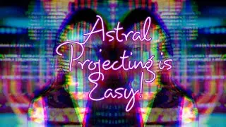 Astral Projecting is Easy! How to Astral Project