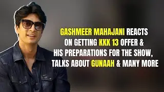 Gashmeer Mahajani Reacts On Getting KKK 13, Preparations For Gunaah & Many More| Bollywood Society