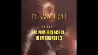 Portugal - D. Sancho I - Parte 1 - Os Primeiros Passos de um Segundo Rei