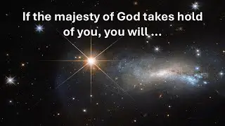 If the majesty of God takes hold of you, you will express it from the heart