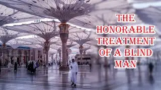 The Honorable Treatment of a Blind Man - Inspiring Story from Islamic History
