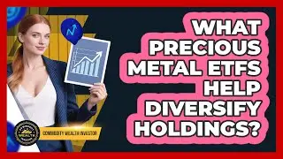 What Precious Metal ETFs Help Diversify Holdings?