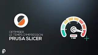 Episode 9 : Comment optimiser son temps d'impression