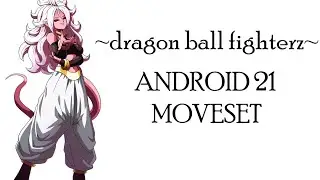 Dragon Ball FighterZ- Android 21 Moveset