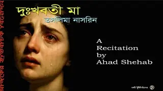 দু:খবতী মা | তসলিমা নাসরিন | আবৃত্তি - আহাদ শিহাব | Ahad Shehab Recitation | 
