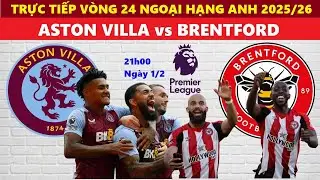 TRỰC TIẾP I ASTON VILLA vs BRENTFORD, 21h00 NG&Agrave;Y 1/2, V&Ograve;NG 24 NGOẠI HẠNG ANH 2025/26, LINK B&Oacute;NG Đ&Aacute;