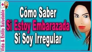 Cómo Saber Si Estoy Embarazada Si Soy Irregular
