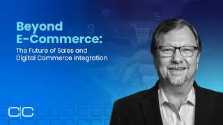 Beyond E-Commerce: The Future of Sales and Digital Commerce Integration
