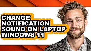 How to Change Notification Sound on Laptop Windows 11 - Full Guide