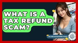 What Is A Tax Refund Scam? - Tax and Accounting Coach
