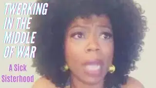 Twerking in the middle of WAR: A Sick Sisterhood