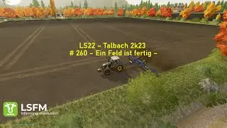 LS22 &ndash; Talbach 2k23 # 260 &ndash; Ein Feld ist fertig &ndash;