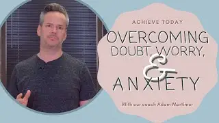 How to Overcome Anxiety | Adam Mortimer | Achieve Today