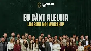3. Eu cânt Aleluia - Lucruri Noi Worship