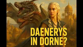What If Daenerys Landed in Dorne First With Her Dragons?